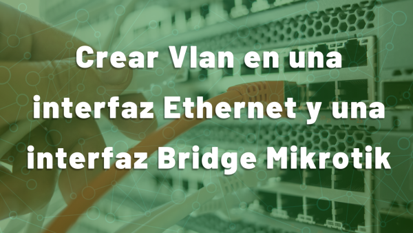 Portada de Crear Vlan en una interfaz Ethernet y una interfaz Bridge Mikrotik